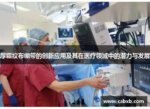厚霜纹布绷带的创新应用及其在医疗领域中的潜力与发展 厚霜纹布绷带的创新应用及其在医疗领域中的潜力与发展